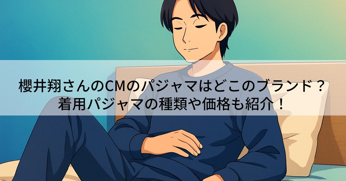 櫻井翔さんのCMのパジャマはどこのブランド？着用パジャマの種類や価格も紹介！